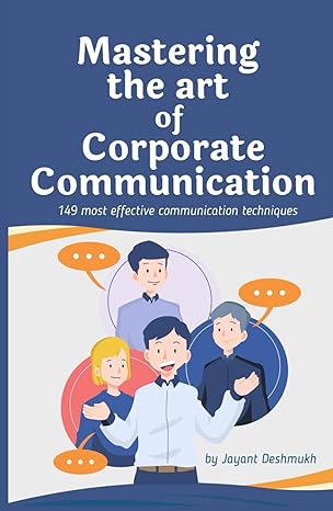 Mastering the Art of Corporate Communication: 149 most effective communication techniques for Leaders, Teams and Professionals to Build Trust, Influence and Drive Success