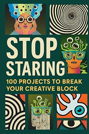 Stop Staring!: 100 Graphic Design Projects to Break Your Creative Block